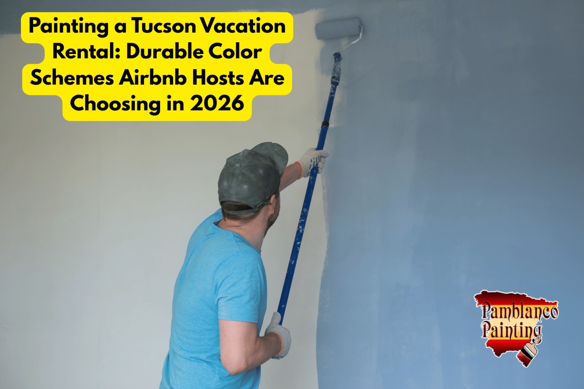 Painting a Tucson Vacation Rental: Durable Color Schemes Airbnb Hosts Are Choosing in 2026